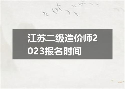 江苏二级造价师2023报名时间