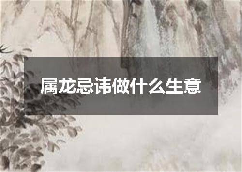 属龙忌讳做什么生意