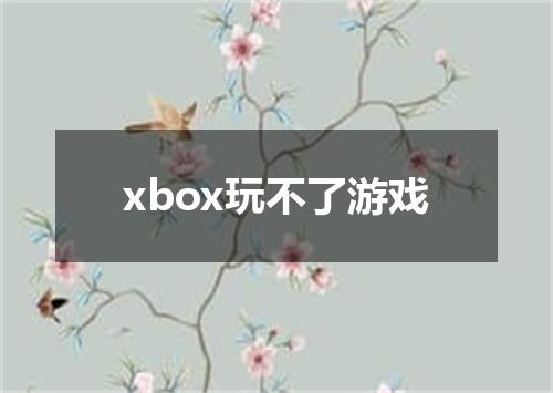 xbox玩不了游戏