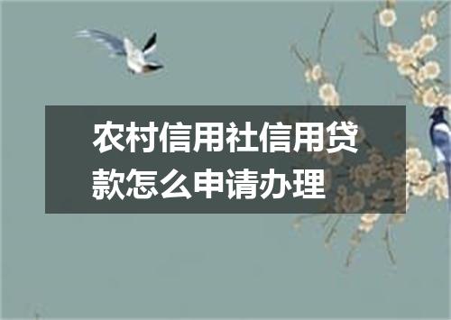 农村信用社信用贷款怎么申请办理