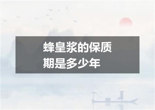 蜂皇浆的保质期是多少年