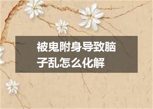 被鬼附身导致脑子乱怎么化解