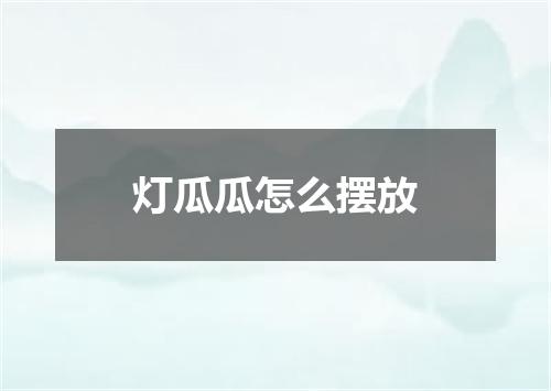 灯瓜瓜怎么摆放