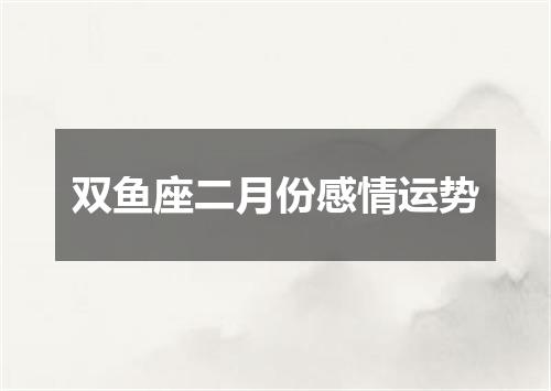 双鱼座二月份感情运势