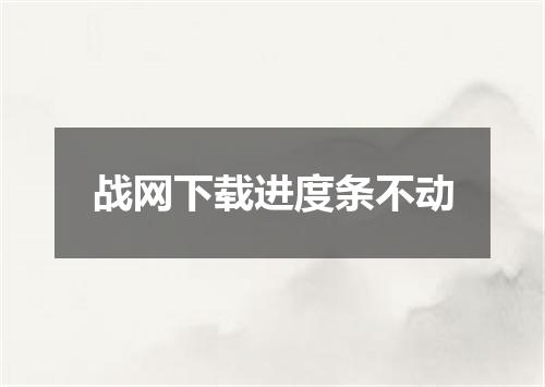 战网下载进度条不动