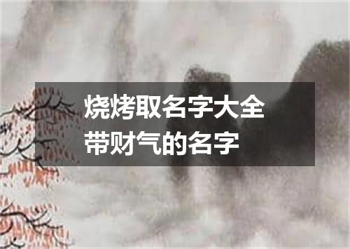 烧烤取名字大全带财气的名字