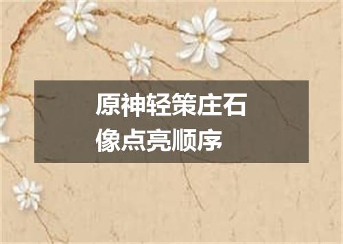 原神轻策庄石像点亮顺序