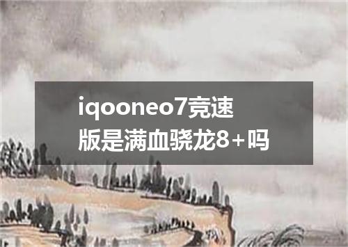 iqooneo7竞速版是满血骁龙8+吗