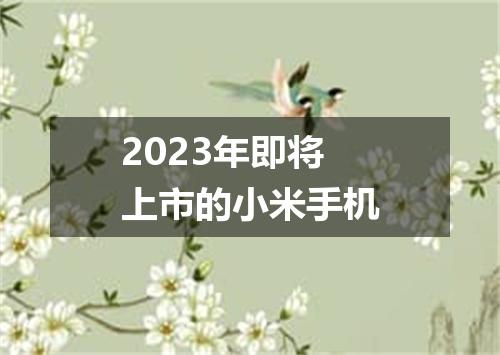 2023年即将上市的小米手机