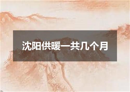 沈阳供暖一共几个月