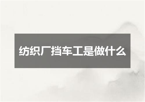 纺织厂挡车工是做什么