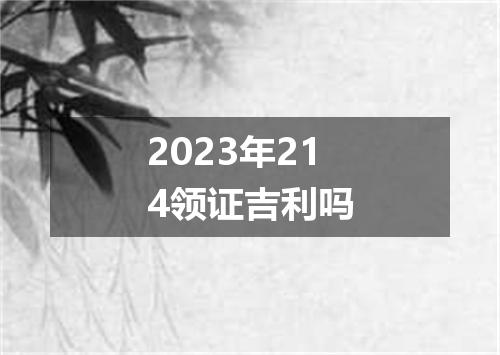 2023年214领证吉利吗