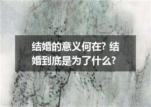 结婚的意义何在? 结婚到底是为了什么?
