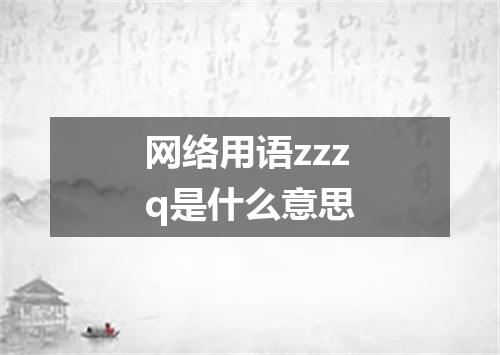 网络用语zzzq是什么意思