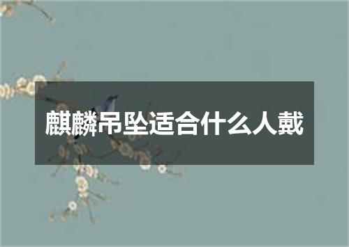 麒麟吊坠适合什么人戴