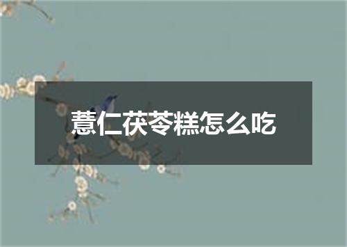 薏仁茯苓糕怎么吃