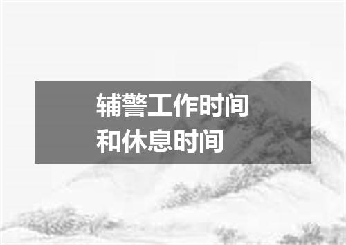 辅警工作时间和休息时间