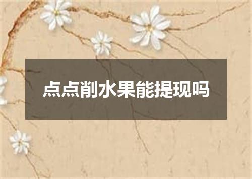 点点削水果能提现吗