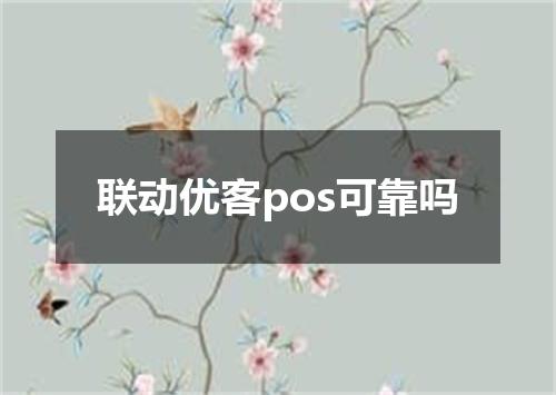 联动优客pos可靠吗