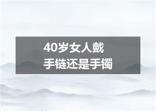 40岁女人戴手链还是手镯