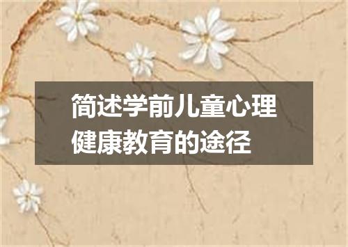 简述学前儿童心理健康教育的途径