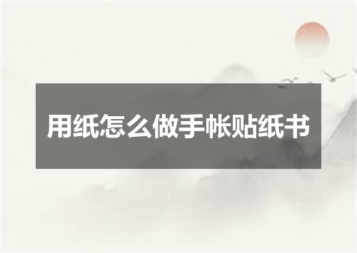 用纸怎么做手帐贴纸书