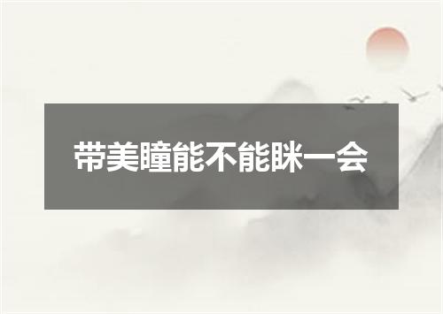 带美瞳能不能眯一会