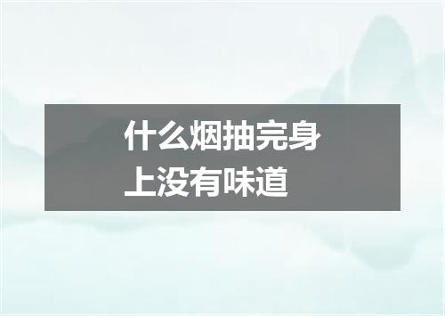 什么烟抽完身上没有味道