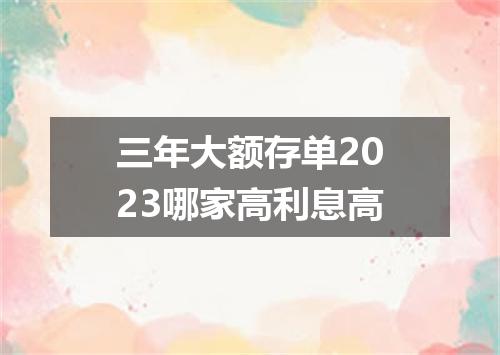 三年大额存单2023哪家高利息高