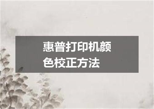 惠普打印机颜色校正方法