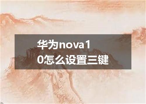 华为nova10怎么设置三键