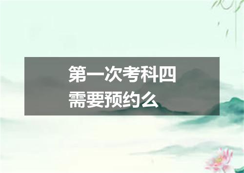 第一次考科四需要预约么