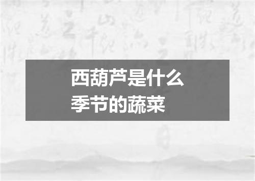 西葫芦是什么季节的蔬菜
