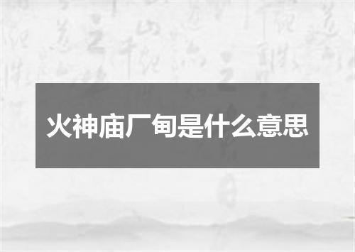火神庙厂甸是什么意思