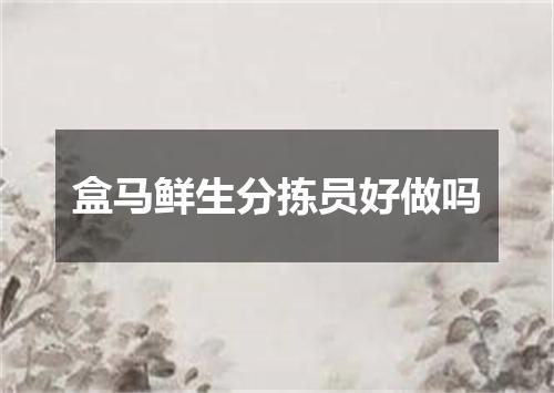 盒马鲜生分拣员好做吗