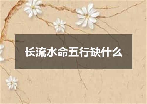 长流水命五行缺什么