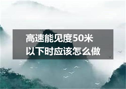 高速能见度50米以下时应该怎么做