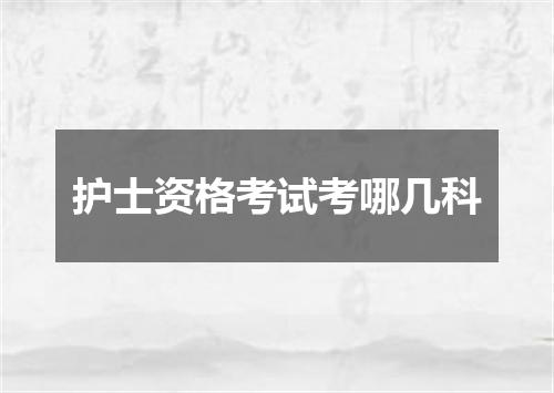 护士资格考试考哪几科