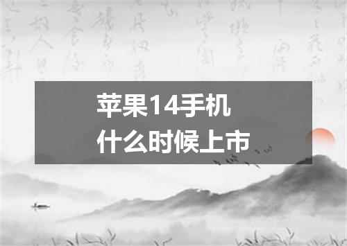 苹果14手机什么时候上市
