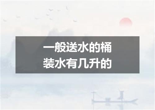 一般送水的桶装水有几升的