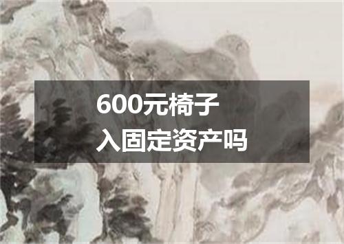 600元椅子入固定资产吗