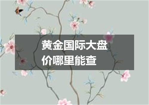 黄金国际大盘价哪里能查