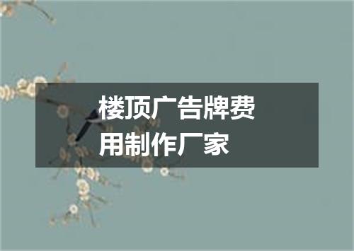 楼顶广告牌费用制作厂家