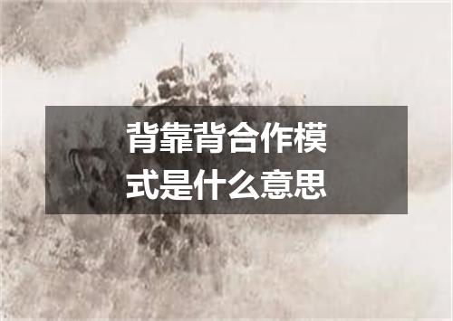 背靠背合作模式是什么意思