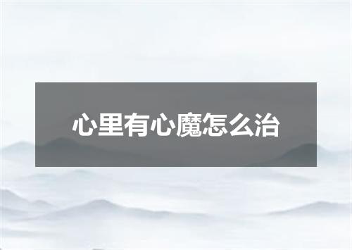 心里有心魔怎么治
