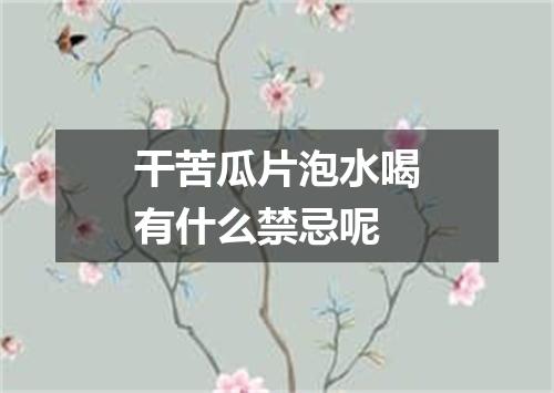 干苦瓜片泡水喝有什么禁忌呢
