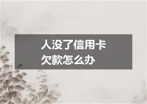 人没了信用卡欠款怎么办