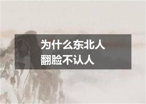 为什么东北人翻脸不认人