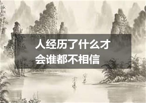 人经历了什么才会谁都不相信
