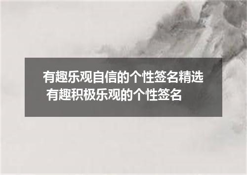 有趣乐观自信的个性签名精选 有趣积极乐观的个性签名